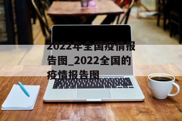 2022年全国疫情报告图_2022全国的疫情报告图